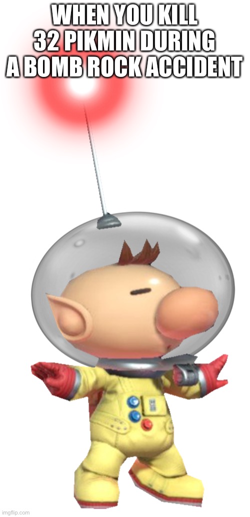 WHEN YOU KILL 32 PIKMIN DURING A BOMB ROCK ACCIDENT | made w/ Imgflip meme maker