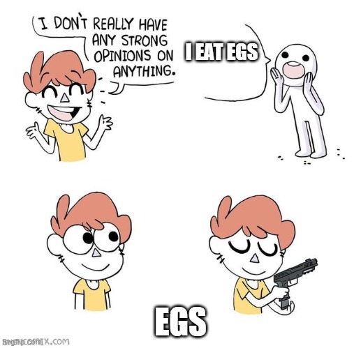 I don't really have strong opinions | I EAT EGS; EGS | image tagged in i don't really have strong opinions | made w/ Imgflip meme maker