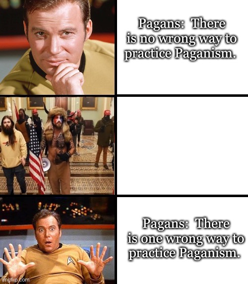 He’s a shaman?  Yeah, right. | Pagans:  There is no wrong way to practice Paganism. Pagans:  There is one wrong way to practice Paganism. | image tagged in captain kirk meme template | made w/ Imgflip meme maker