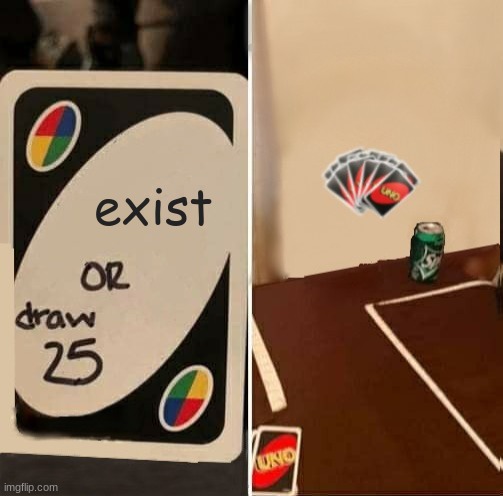 Draw 25 | exist | image tagged in memes | made w/ Imgflip meme maker