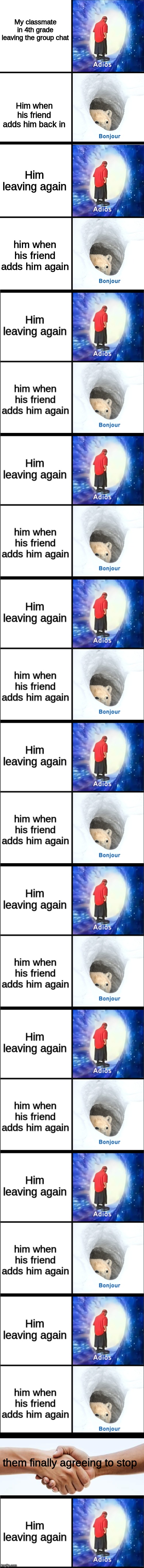 THAT WAS SO ANNOYING | My classmate in 4th grade leaving the group chat; Him when his friend adds him back in; Him leaving again; him when his friend adds him again; them finally agreeing to stop | made w/ Imgflip meme maker