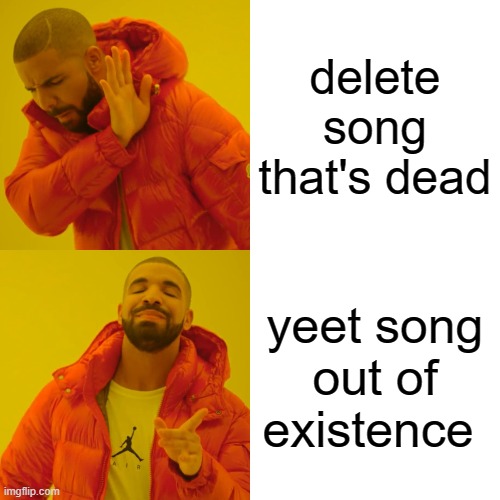 Drake Hotline Bling Meme | delete song that's dead; yeet song out of existence | image tagged in memes,drake hotline bling | made w/ Imgflip meme maker