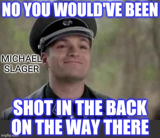 grammar nazi | MICHAEL SLAGER SHOT IN THE BACK
ON THE WAY THERE NO YOU WOULD'VE BEEN | image tagged in grammar nazi | made w/ Imgflip meme maker