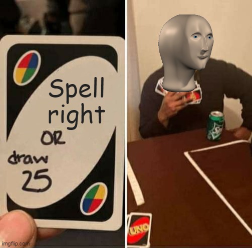 Meme Man spells how he wants | Spell right | image tagged in memes,uno draw 25 cards,meme man,spelling | made w/ Imgflip meme maker