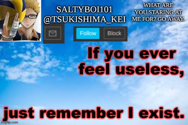 This has 100% been done before- | If you ever feel useless, just remember I exist. | image tagged in yeet | made w/ Imgflip meme maker