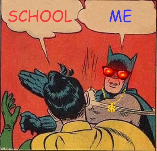 Batman Slapping Robin | SCHOOL; ME | image tagged in memes,batman slapping robin | made w/ Imgflip meme maker