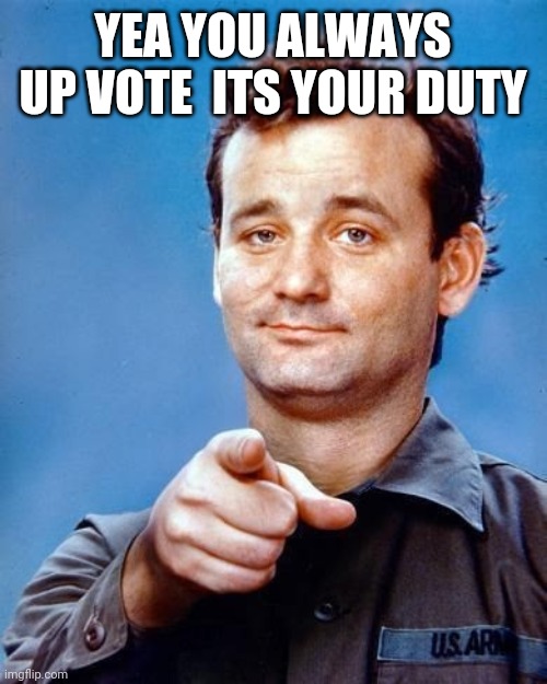 HE KNOWS ALL | YEA YOU ALWAYS UP VOTE  ITS YOUR DUTY | image tagged in so true memes | made w/ Imgflip meme maker