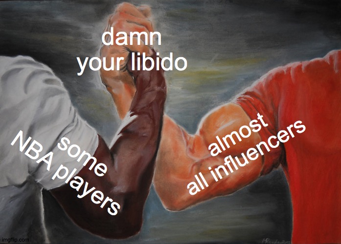 Epic Handshake | damn your libido; almost all influencers; some NBA players | image tagged in memes,epic handshake | made w/ Imgflip meme maker