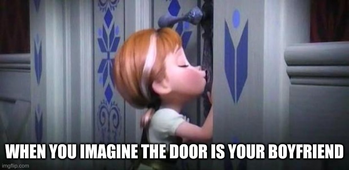 Anna frozen | WHEN YOU IMAGINE THE DOOR IS YOUR BOYFRIEND | image tagged in anna frozen | made w/ Imgflip meme maker