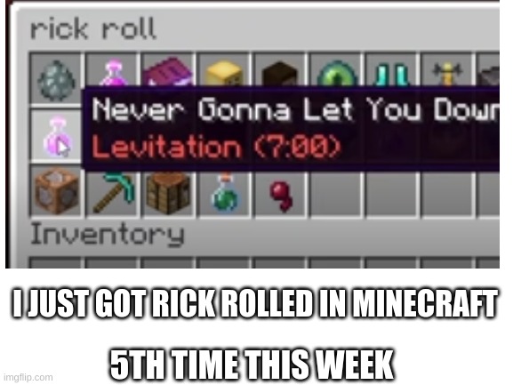 DANG IT!!! | I JUST GOT RICK ROLLED IN MINECRAFT; 5TH TIME THIS WEEK | image tagged in rick rolled,minecraft,bruh | made w/ Imgflip meme maker