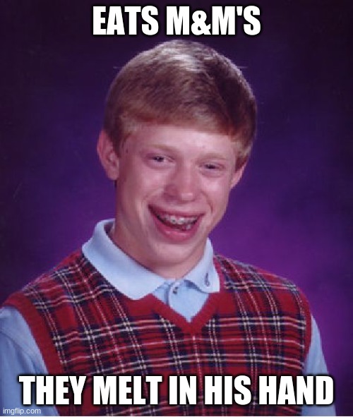 Bad Luck Brian Meme | EATS M&M'S; THEY MELT IN HIS HAND | image tagged in memes,bad luck brian | made w/ Imgflip meme maker