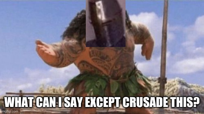 What can I say except Crusade this? Blank Meme Template
