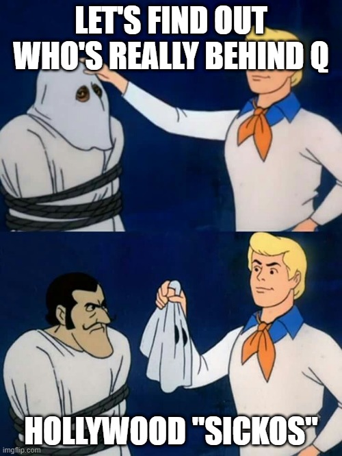 The Real Q | LET'S FIND OUT WHO'S REALLY BEHIND Q; HOLLYWOOD "SICKOS" | image tagged in scooby doo mask reveal | made w/ Imgflip meme maker