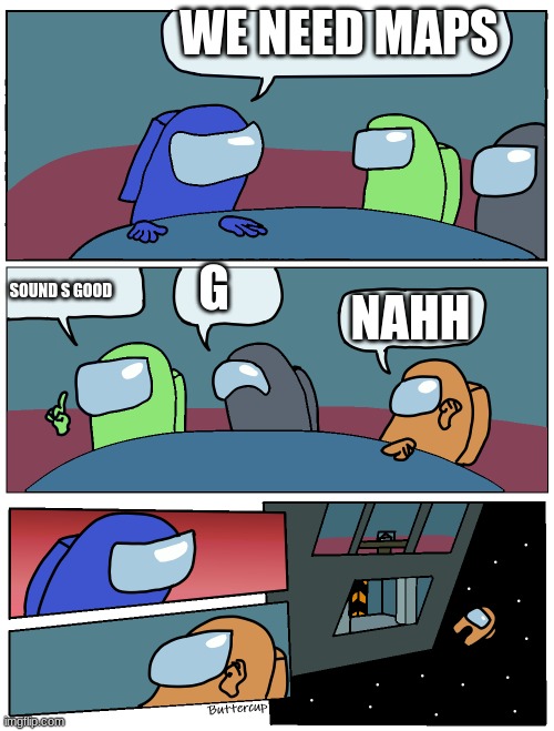 Among Us Meeting | WE NEED MAPS; G; SOUND S GOOD; NAHH | image tagged in among us meeting | made w/ Imgflip meme maker