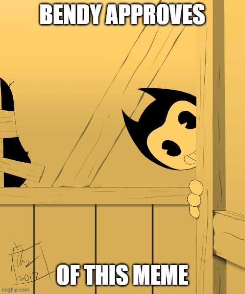 Bendy's Watching You... | BENDY APPROVES OF THIS MEME | image tagged in bendy's watching you | made w/ Imgflip meme maker