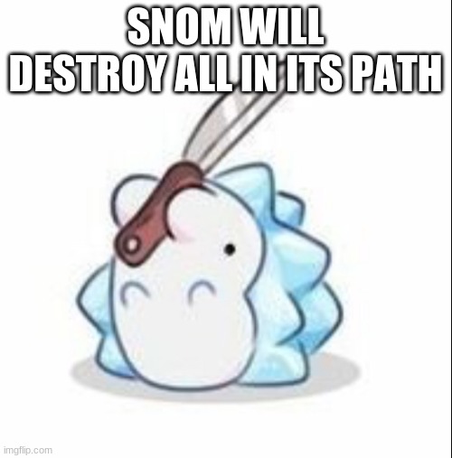 Snom is dangerous | SNOM WILL DESTROY ALL IN ITS PATH | image tagged in snom is dangerous,pokemon,snom | made w/ Imgflip meme maker
