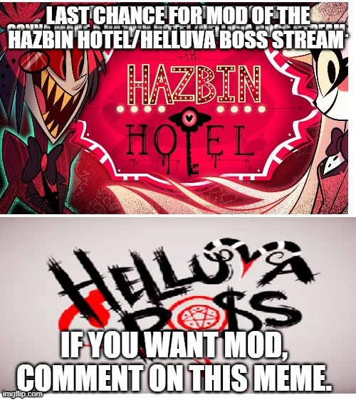 last chance for mod! also link in comments | LAST CHANCE FOR MOD OF THE HAZBIN HOTEL/HELLUVA BOSS STREAM | made w/ Imgflip meme maker