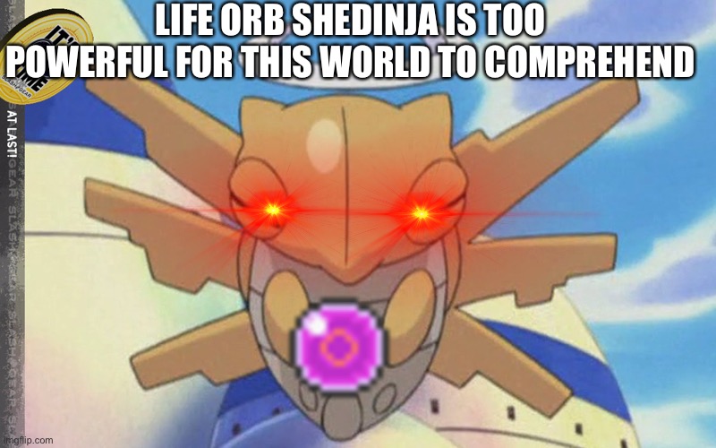Too powerful | LIFE ORB SHEDINJA IS TOO POWERFUL FOR THIS WORLD TO COMPREHEND | image tagged in pokemon | made w/ Imgflip meme maker
