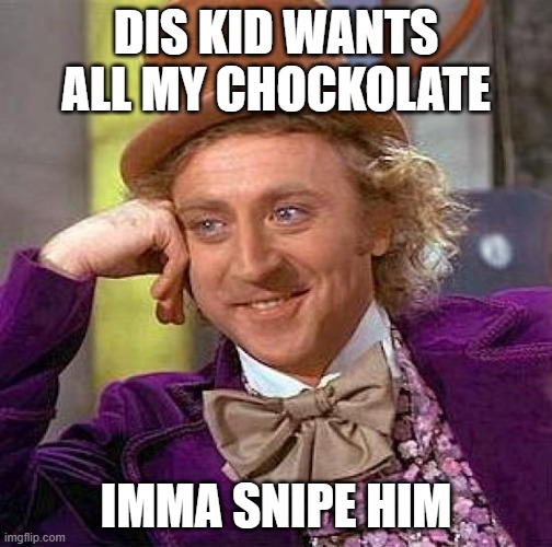 Creepy Condescending Wonka | DIS KID WANTS ALL MY CHOCKOLATE; IMMA SNIPE HIM | image tagged in memes,sniper | made w/ Imgflip meme maker