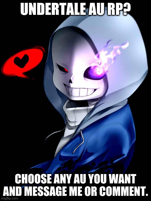 Bored so i posted this. | UNDERTALE AU RP? CHOOSE ANY AU YOU WANT AND MESSAGE ME OR COMMENT. | image tagged in dust sans | made w/ Imgflip meme maker