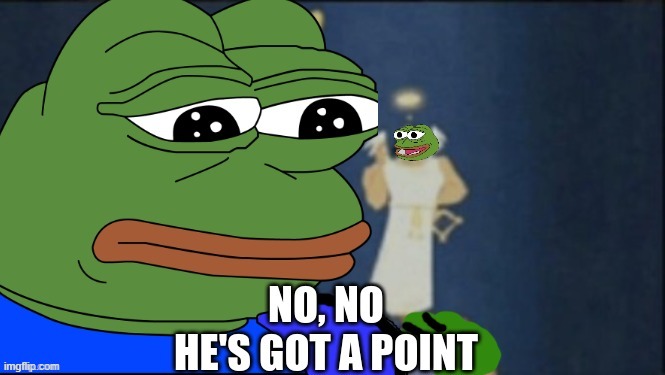 no no he's got a point/pepe | image tagged in no no he's got a point/pepe | made w/ Imgflip meme maker