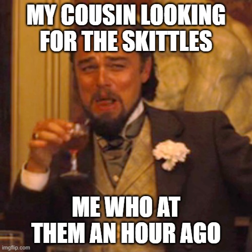 Laughing Leo Meme | MY COUSIN LOOKING FOR THE SKITTLES; ME WHO AT THEM AN HOUR AGO | image tagged in memes,laughing leo | made w/ Imgflip meme maker