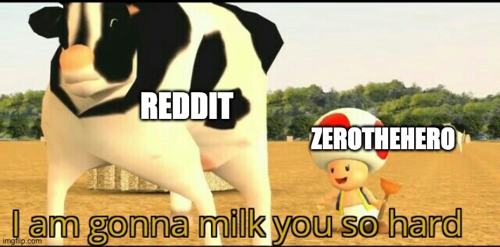 True tho | REDDIT; ZEROTHEHERO | image tagged in i am gonna milk you so hard | made w/ Imgflip meme maker