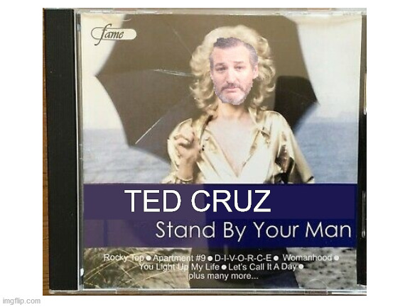 Greatest Hits | TED CRUZ | image tagged in political humor,meme,ted cruz,trump supporters,stand by your man | made w/ Imgflip meme maker