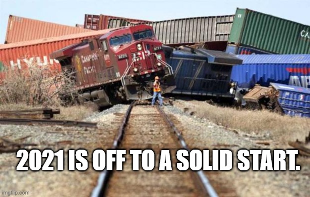 train wreck | 2021 IS OFF TO A SOLID START. | image tagged in train wreck | made w/ Imgflip meme maker