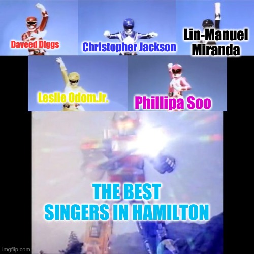 Everyone else is awesome, these are just the top 5. | Lin-Manuel Miranda; Christopher Jackson; Daveed Diggs; Leslie Odom.Jr. Phillipa Soo; THE BEST SINGERS IN HAMILTON | image tagged in power rangers | made w/ Imgflip meme maker