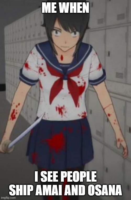 yandere stream, pls? | ME WHEN; I SEE PEOPLE SHIP AMAI AND OSANA | image tagged in yandere simulator | made w/ Imgflip meme maker