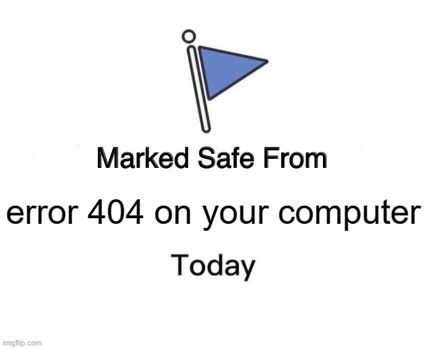 Marked Safe From | error 404 on your computer | image tagged in memes,marked safe from | made w/ Imgflip meme maker