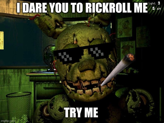 Mlg Springtrap | I DARE YOU TO RICKROLL ME; TRY ME | image tagged in mlg springtrap | made w/ Imgflip meme maker