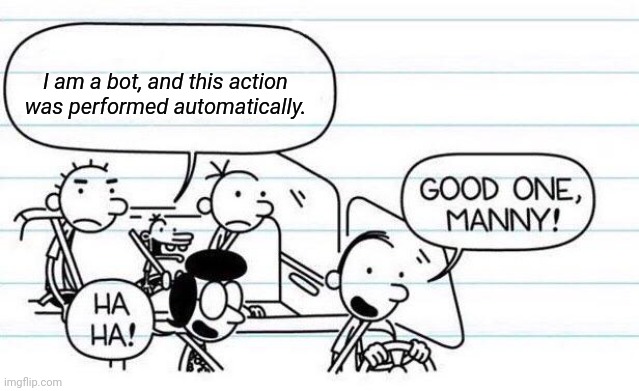 good one manny | I am a bot, and this action was performed automatically. | image tagged in good one manny | made w/ Imgflip meme maker
