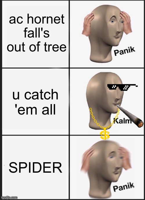 Panik Kalm Panik | ac hornet fall's out of tree; u catch 'em all; SPIDER | image tagged in memes,panik kalm panik | made w/ Imgflip meme maker