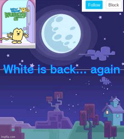 5th time now | White is back... again | image tagged in wubbzymon's annoucment,white,back | made w/ Imgflip meme maker
