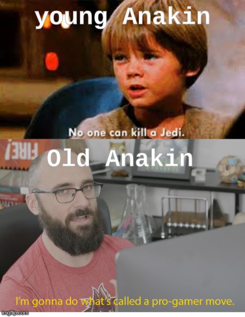 evolution of anakin | young Anakin; Old Anakin | image tagged in i'm gonna do what's called a pro-gamer move,anakin skywalker,star wars | made w/ Imgflip meme maker