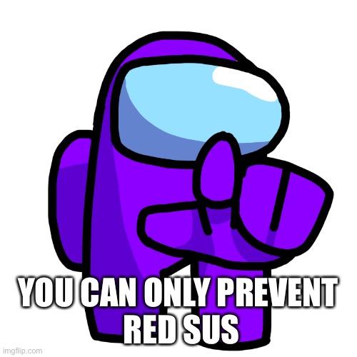 Purple Pointer (Among Us) | YOU CAN ONLY PREVENT
 RED SUS | image tagged in purple pointer among us | made w/ Imgflip meme maker