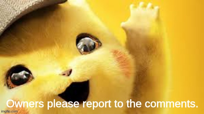 detective pikachu hap | Owners please report to the comments. | image tagged in detective pikachu hap | made w/ Imgflip meme maker