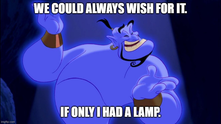 Aladdin Genie | WE COULD ALWAYS WISH FOR IT. IF ONLY I HAD A LAMP. | image tagged in aladdin genie | made w/ Imgflip meme maker