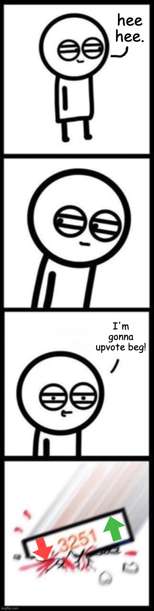Boy, I'm gonna get hate for this, maybe. | hee hee. I'm gonna upvote beg! | image tagged in 3251 upvotes,upvote beggars,smash,downvote,meanwhile on imgflip,dumb meme | made w/ Imgflip meme maker