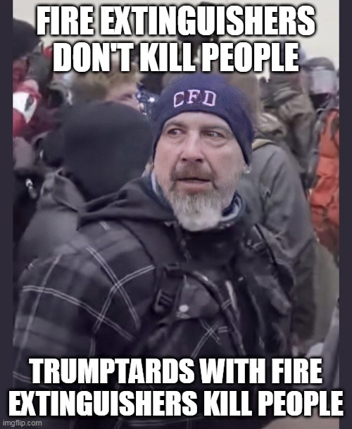 fire extinguishers don't kill people, votefllake trumptards with fire extinguishers kill people | FIRE EXTINGUISHERS DON'T KILL PEOPLE; TRUMPTARDS WITH FIRE EXTINGUISHERS KILL PEOPLE | image tagged in extinguisher riot guy | made w/ Imgflip meme maker
