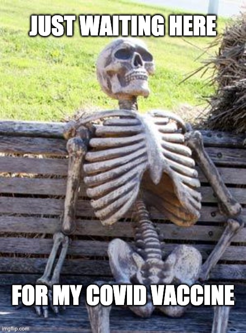 Waiting for | JUST WAITING HERE; FOR MY COVID VACCINE | image tagged in memes,waiting skeleton,vaccine | made w/ Imgflip meme maker
