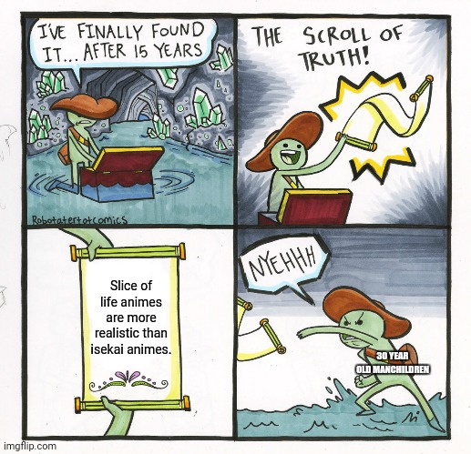 The Scroll Of Truth | Slice of life animes are more realistic than isekai animes. 30 YEAR OLD MANCHILDREN | image tagged in memes,the scroll of truth,weebs | made w/ Imgflip meme maker