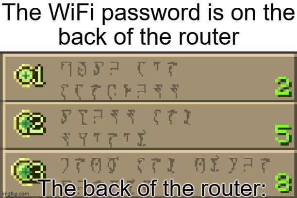  The WiFi password is on the
back of the router; The back of the router: | image tagged in visible confusion,wifi | made w/ Imgflip meme maker