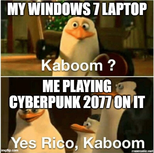 Cyberpunk | MY WINDOWS 7 LAPTOP; ME PLAYING CYBERPUNK 2077 ON IT | image tagged in kaboom yes rico kaboom | made w/ Imgflip meme maker