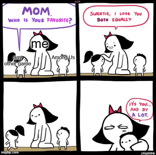mom who is your favorite | me; Among Us; any other game | image tagged in mom who is your favorite,memes,among us | made w/ Imgflip meme maker