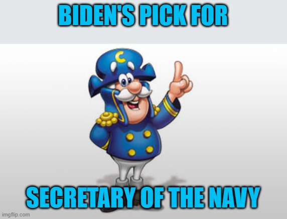 Cap'n Crunch | BIDEN'S PICK FOR SECRETARY OF THE NAVY | image tagged in cap'n crunch | made w/ Imgflip meme maker