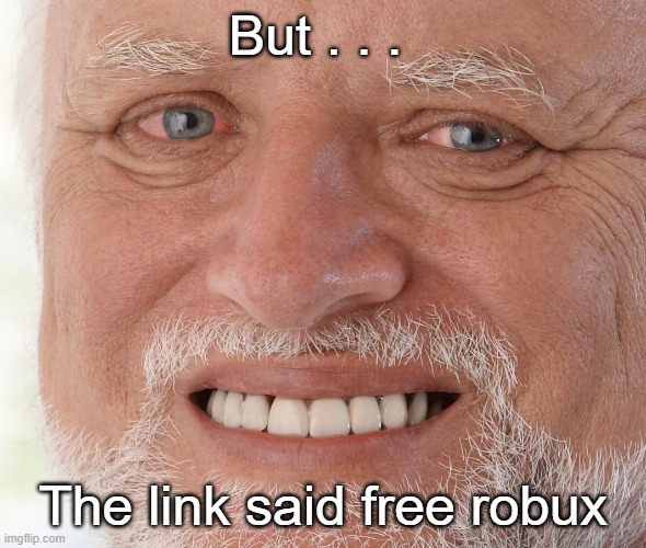 Sad |  But . . . The link said free robux | image tagged in robux,roblox,roblox meme,roblox oof,pain,hide the pain harold | made w/ Imgflip meme maker