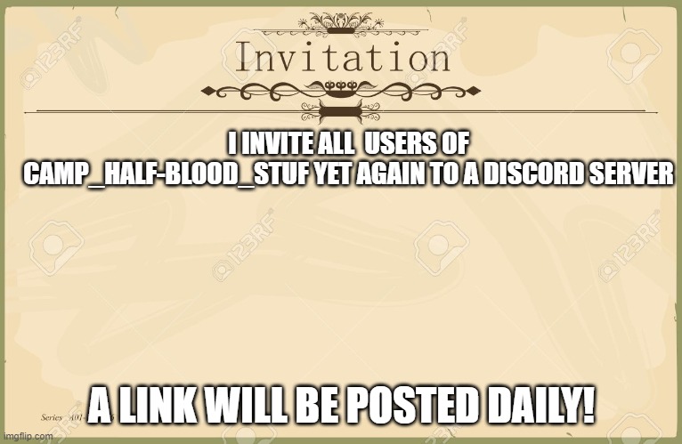 We need the people | I INVITE ALL  USERS OF CAMP_HALF-BLOOD_STUF YET AGAIN TO A DISCORD SERVER; A LINK WILL BE POSTED DAILY! | image tagged in invitation | made w/ Imgflip meme maker